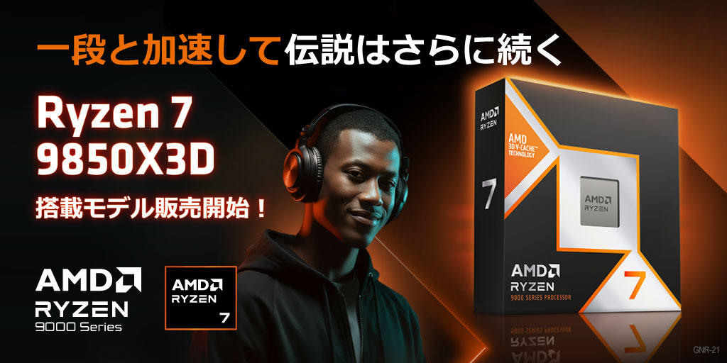AMD Ryzen 7 9850X3D 搭載モデル 販売開始!