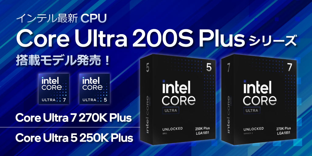 Intel 新シリーズ CPU『インテルCoreUltra 200S Plus シリーズ』 モデル発売!